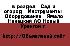  в раздел : Сад и огород » Инструменты. Оборудование . Ямало-Ненецкий АО,Новый Уренгой г.